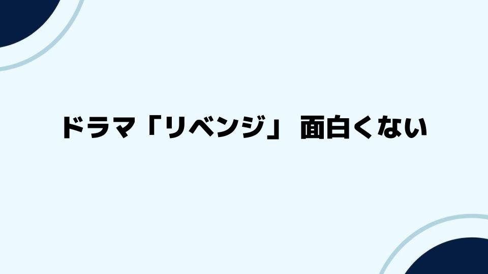 ドラマ「リベンジ」面白くない意見に対する考察